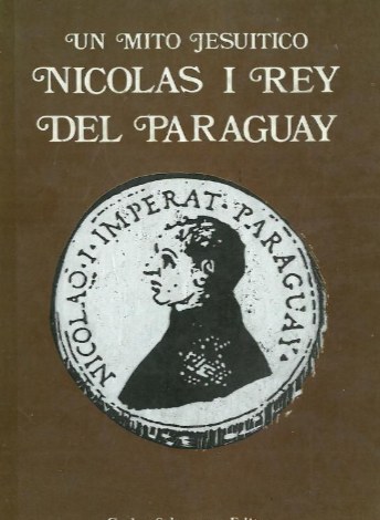 Un mito jesuítico. Nicolás I Rey del Paraguay (portada).